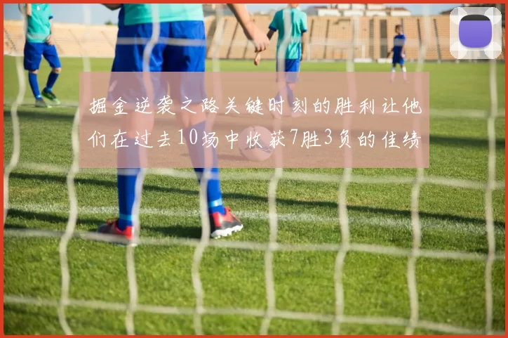 掘金逆袭之路关键时刻的胜利让他们在过去10场中收获7胜3负的佳绩